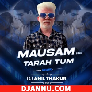 Mausam Ki Tarah Tum Bhi Dj Remix Mp3 - Dj Anil Thakur
